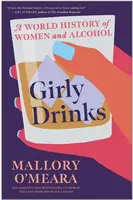 Girly Drinks - Una historia mundial de las mujeres y el alcohol - Girly Drinks - A World History of Women and Alcohol