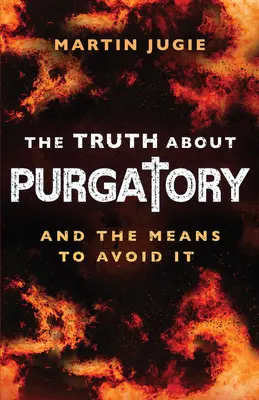 La verdad sobre el purgatorio: Y los medios para evitarlo - The Truth about Purgatory: And the Means to Avoid It