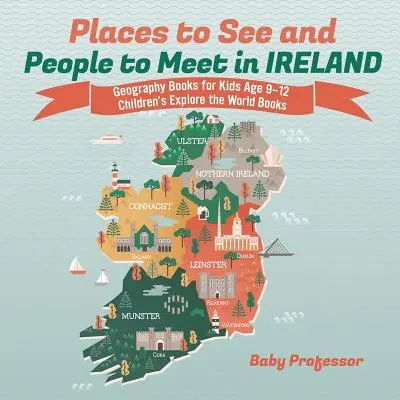 Lugares que ver y gente que conocer en Irlanda - Libros de geografía para niños de 9 a 12 años Libros infantiles para explorar el mundo - Places to See and People to Meet in Ireland - Geography Books for Kids Age 9-12 Children's Explore the World Books