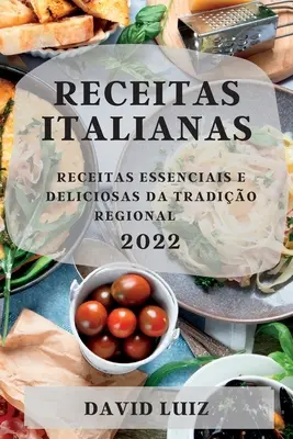 Receitas Italianas 2022: Receitas Essenciais E Deliciosas Da Tradio Regional