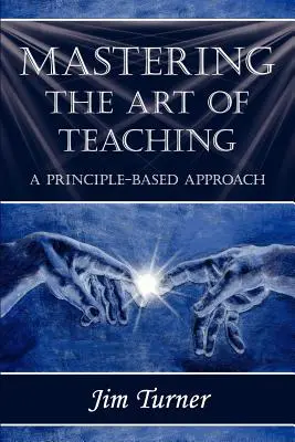 Dominar el arte de enseñar: un enfoque basado en principios - Mastering the Art of Teaching; A Principle Based Approach