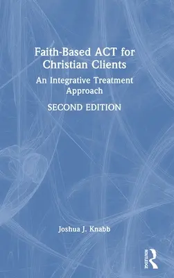 ACT basado en la fe para pacientes cristianos: Un enfoque de tratamiento integrador - Faith-Based ACT for Christian Clients: An Integrative Treatment Approach