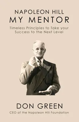 Napoleon Hill Mi Mentor: Principios intemporales para llevar su éxito al siguiente nivel - Napoleon Hill My Mentor: Timeless Principles to Take Your Success to the Next Level