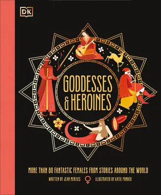 Diosas y heroínas: Conoce a más de 80 mujeres legendarias de todo el mundo - Goddesses and Heroines: Meet More Than 80 Legendary Women from Around the World