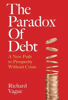 La paradoja de la deuda: un nuevo camino hacia la prosperidad sin crisis - The Paradox of Debt: A New Path to Prosperity Without Crisis