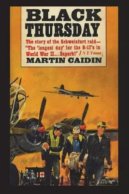 El jueves negro: La historia del Raid de Schweinfurt - Black Thursday: The Story of the Schweinfurt Raid