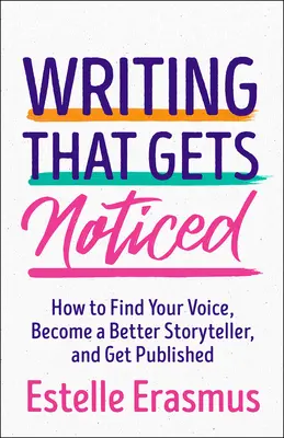 Escritura que llama la atención: Encuentra tu voz, conviértete en un mejor narrador, consigue que te publiquen - Writing That Gets Noticed: Find Your Voice, Become a Better Storyteller, Get Published