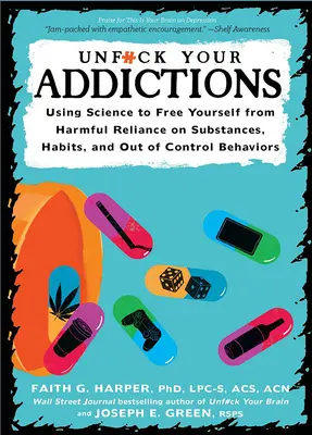 Deshazte de tu adicción: El uso de la ciencia para liberarse de la dependencia perjudicial de sustancias, hábitos y comportamientos fuera de control: El uso de la ciencia para liberarse - Unfuck Your Addiction: Using Science to Free Yourself from Harmful Reliance on Substances, Habits, and Out of Control Behaviors: Using Science to Free