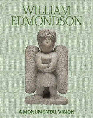 William Edmondson: Una visión monumental - William Edmondson: A Monumental Vision