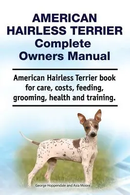 Manual del propietario del American Hairless Terrier. Libro de cuidados, costes, alimentación, aseo, salud y adiestramiento del American Hairless Terrier. - American Hairless Terrier Complete Owners Manual. American Hairless Terrier book for care, costs, feeding, grooming, health and training.