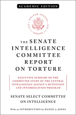 Informe del Comité de Inteligencia del Senado sobre la tortura (edición académica): Resumen ejecutivo del estudio del Comité sobre el programa de detención e interrogatorio de la Agencia Central de Inteligencia. - The Senate Intelligence Committee Report on Torture (Academic Edition): Executive Summary of the Committee Study of the Central Intelligence Agency's