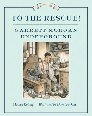 ¡Al rescate! Garrett Morgan Underground: Serie Grandes Ideas - To the Rescue! Garrett Morgan Underground: Great Ideas Series