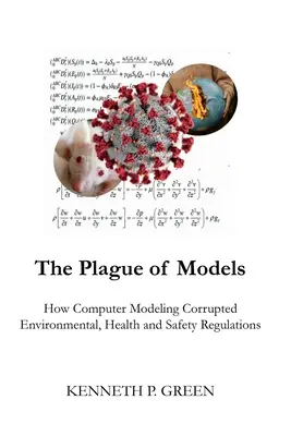 La plaga de los modelos: Cómo la modelización informática corrompió la normativa medioambiental, sanitaria y de seguridad - The Plague of Models: How Computer Modeling Corrupted Environmental, Health, and Safety Regulations