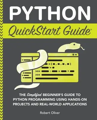 Guía rápida de Python: Guía simplificada de programación en Python para principiantes con proyectos prácticos y aplicaciones reales. - Python QuickStart Guide: The Simplified Beginner's Guide to Python Programming Using Hands-On Projects and Real-World Applications