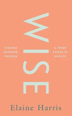 Wise: Encontrar sentido, propósito y poder interior en la mediana edad - Wise: Finding Meaning, Purpose and Inner Power in Midlife