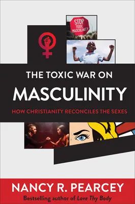 La guerra tóxica contra la masculinidad: Cómo el cristianismo reconcilia a los sexos - The Toxic War on Masculinity: How Christianity Reconciles the Sexes