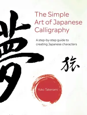 El Sencillo Arte de la Caligrafía Japonesa: Guía paso a paso para crear caracteres japoneses con 15 proyectos para realizar - The Simple Art of Japanese Calligraphy: A Step-By-Step Guide to Creating Japanese Characters with 15 Projects to Make