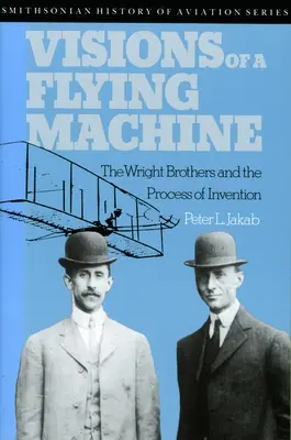 Visiones de una máquina voladora: Los hermanos Wright y el proceso de invención - Visions of a Flying Machine: The Wright Brothers and the Process of Invention