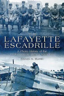 La escuadrilla Lafayette: Historia fotográfica del primer escuadrón de cazas estadounidense - The Lafayette Escadrille: A Photo History of the First American Fighter Squadron