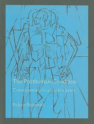 La condición posthumana: La conciencia más allá del cerebro - The Posthuman Condition: Consciousness Beyond the Brain