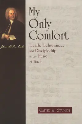 Mi único consuelo: Muerte, liberación y discipulado en la música de Bach - My Only Comfort: Death, Deliverance, and Discipleship in the Music of Bach