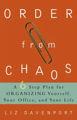 Orden a partir del caos: Un plan de seis pasos para organizarte a ti mismo, tu oficina y tu vida - Order from Chaos: A Six-Step Plan for Organizing Yourself, Your Office, and Your Life