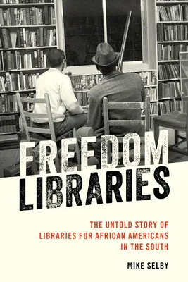 Bibliotecas de la libertad: La historia no contada de las bibliotecas para afroamericanos en el Sur - Freedom Libraries: The Untold Story of Libraries for African Americans in the South