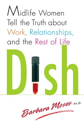 Dish: Las mujeres de mediana edad dicen la verdad sobre el trabajo, las relaciones y el resto de la vida - Dish: Midlife Women Tell the Truth about Work, Relationships, and the Rest of Life