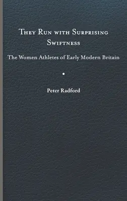 Corren con sorprendente rapidez: The Women Athletes of Early Modern Britain - They Run with Surprising Swiftness: The Women Athletes of Early Modern Britain