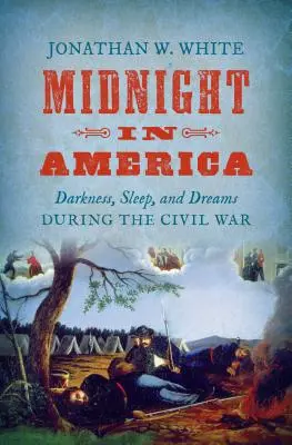 Medianoche en América: Oscuridad, sueño y sueños durante la Guerra Civil - Midnight in America: Darkness, Sleep, and Dreams During the Civil War