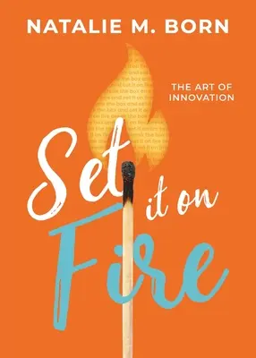 Set It on Fire: El arte de innovar - Set It on Fire: The Art of Innovation