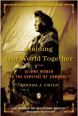 Manteniendo unido nuestro mundo: Las mujeres ojibwe y la supervivencia de la comunidad - Holding Our World Together: Ojibwe Women and the Survival of Community