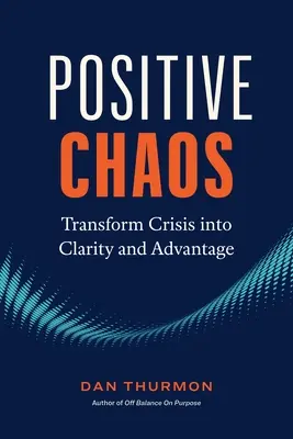 Caos Positivo: Transformar la Crisis en Claridad y Ventaja - Positive Chaos: Transform Crisis Into Clarity and Advantage