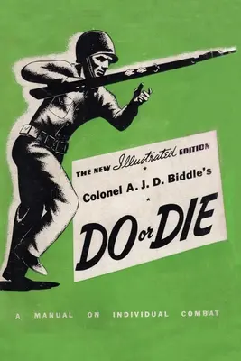 Do or Die: A Manual on Individual Combat del coronel A. J. D. Biddle - Edición ilustrada 1944 - Colonel A. J. D. Biddle's Do or Die: A Manual on Individual Combat - Illustrated Edition 1944