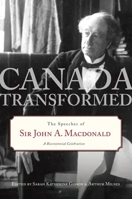 Canadá transformado: Los discursos de Sir John A. MacDonald - Canada Transformed: The Speeches of Sir John A. MacDonald