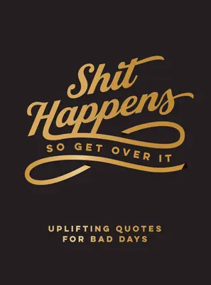 La mierda pasa, supérala: Citas edificantes para los días malos - Shit Happens So Get Over It: Uplifting Quotes for Bad Days