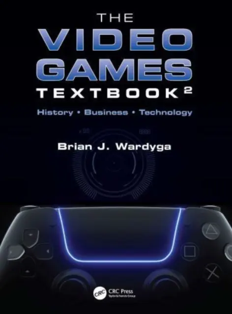 El libro de texto de los videojuegos: Historia - Empresa - Tecnología - The Video Games Textbook: History - Business - Technology