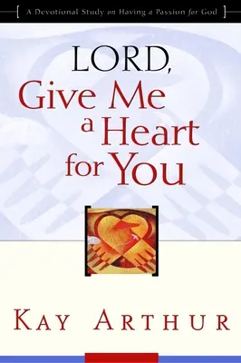 Señor, Dame un Corazón para Ti: Un estudio devocional sobre la pasión por Dios - Lord, Give Me a Heart for You: A Devotional Study on Having a Passion for God