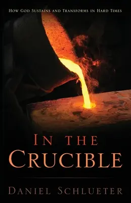 En el crisol: Cómo Dios sostiene y transforma en tiempos difíciles - In the Crucible: How God sustains and transforms in hard times