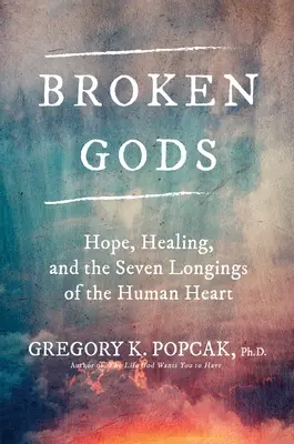 Dioses rotos: Esperanza, curación y los siete anhelos del corazón humano - Broken Gods: Hope, Healing, and the Seven Longings of the Human Heart