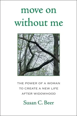 Seguir adelante sin mí: El poder de una mujer para crear una nueva vida tras la viudedad - Move on Without Me: The Power of a Woman to Create a New Life After Widowhood