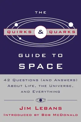 Guía Quirks & Quarks del espacio: 42 preguntas (y respuestas) sobre la vida, el universo y todo lo demás - The Quirks & Quarks Guide to Space: 42 Questions (and Answers) about Life, the Universe, and Everything