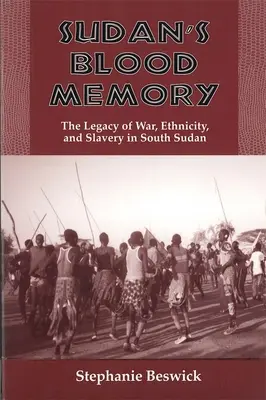 La memoria sangrienta de Sudán: El legado de la guerra, la etnia y la esclavitud en el sur de Sudán - Sudan's Blood Memory: The Legacy of War, Ethnicity, and Slavery in South Sudan