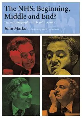 El NHS: ¿principio, medio y fin? La autobiografía del Dr. John Marks - The Nhs - Beginning, Middle and End?: The Autobiography of Dr John Marks