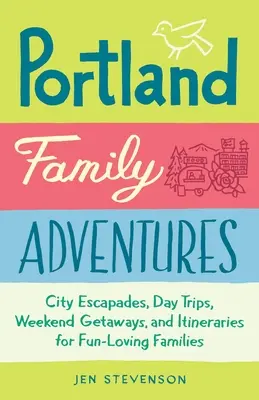 Aventuras familiares en Portland: Escapadas urbanas, excursiones de un día, escapadas de fin de semana e itinerarios para familias amantes de la diversión - Portland Family Adventures: City Escapades, Day Trips, Weekend Getaways, and Itineraries for Fun-Loving Families