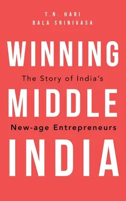 Winning Middle India: La Historia De Los Empresarios De La Nueva Era De La India - Winning Middle India: The Story of India's New-Age Entrepreneurs