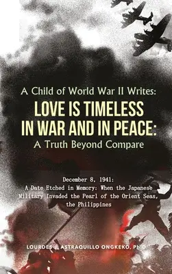 Un niño de la Segunda Guerra Mundial escribe: EL AMOR NO TIENE TIEMPO NI EN LA GUERRA NI EN LA PAZ: Una verdad incomparable - A Child of World War II Writes: LOVE IS TIMELESS IN WAR AND IN PEACE: A Truth Beyond Compare