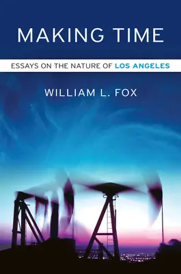 Making Time: Ensayos sobre la naturaleza de Los Ángeles - Making Time: Essays on the Nature of Los Angeles