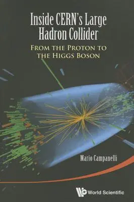 Dentro del Gran Colisionador de Hadrones del CERN: Del protón al bosón de Higgs - Inside CERN's Large Hadron Collider: From the Proton to the Higgs Boson