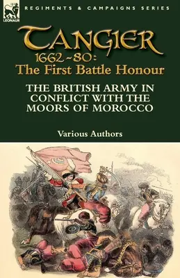 Tánger 1662-80: El honor de la primera batalla-El ejército británico en conflicto con los moros de Marruecos - Tangier 1662-80: The First Battle Honour-The British Army in Conflict With the Moors of Morocco